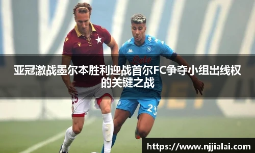 亚冠激战墨尔本胜利迎战首尔FC争夺小组出线权的关键之战